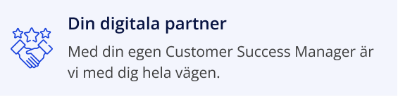 Din digitala partner, med din egen customer success manager är vi med dig hela vägen.